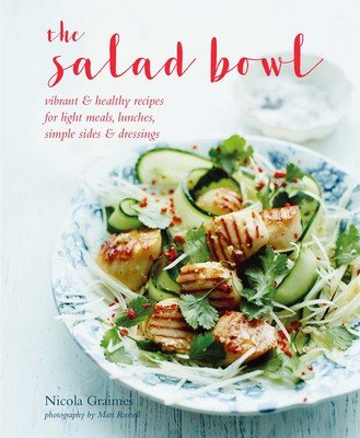 Graimes, Nicola - The Salad Bowl - Vibrant, Healthy Recipes for Light Meals, Lunches, Simple Sides & Dressings