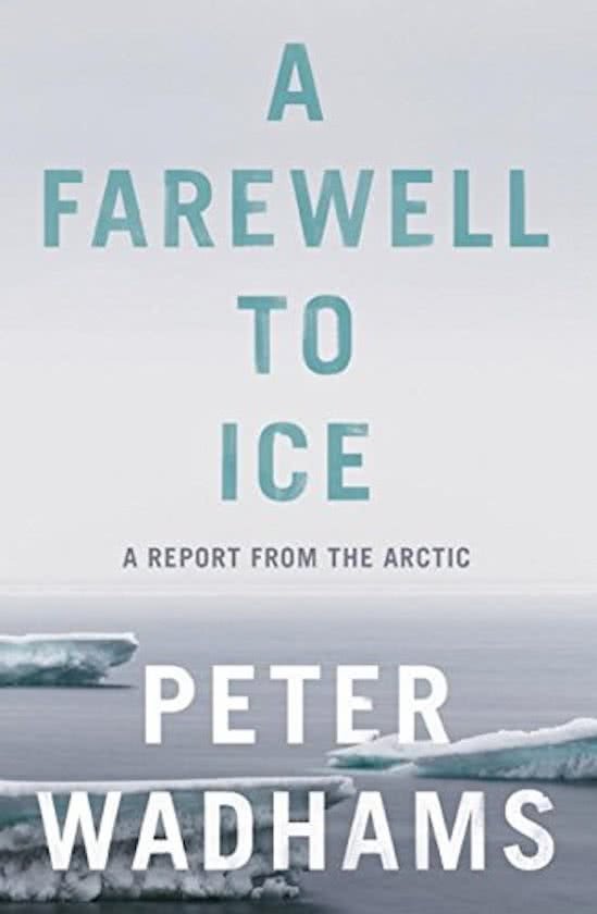 Wadhams, Peter - A farewell to Ice A report from the Arctic