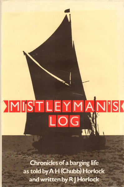 Horlock, R.J. - Mistleyman's Log (Chronicles of a barging life as told by A.H. (Chubb) Horlock), 226 pag. hardcover + stofomslag, goede staat (rug losse stofomslag is verkleurd)