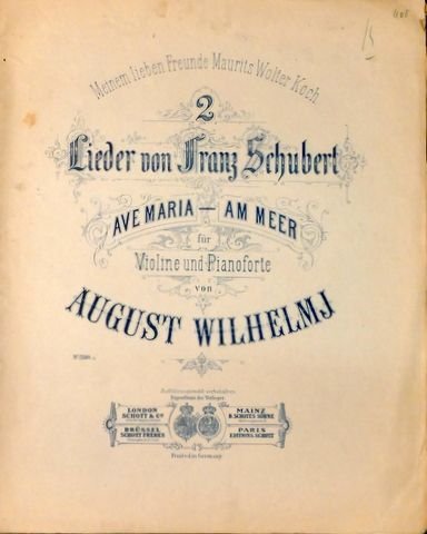 Schubert, Franz und August Wilhelmj: - 2 Lieder von Franz Schubert: Ave Maria, Am Meer. Für Violine und Pianoforte von August Wilhelmj