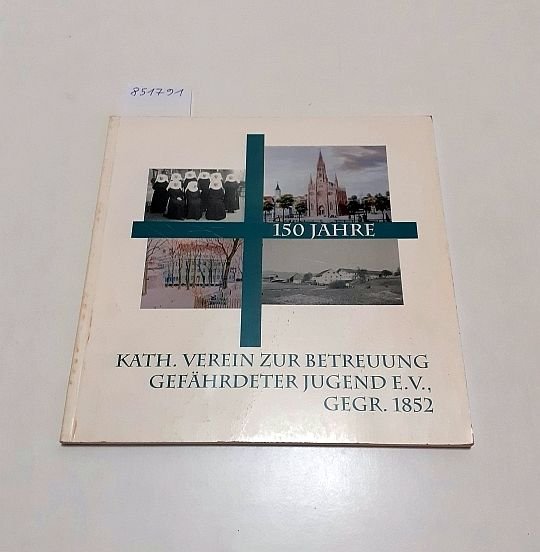 Kath. Vertein zur Betreuung Gefährdeter Jugend (Hrsg.): - 150 Jahre Kath. Verein zur Betreuung Gefährdeter Jugend E.V. Gegr. 1852 :