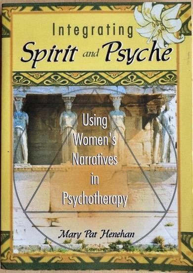 Henehan, Mary Pat - INTEGRATING SPIRIT AND PSYCHE. Using Women's Narratives in Psychotherapy.