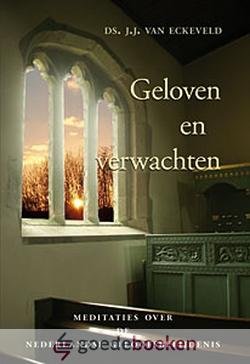 Eckeveld, Ds. J.J. van - Geloven en verwachten *nieuw* nu van  23,50 voor --- Meditaties over de Nederlandse Geloofsbelijdenis