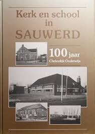 Bakker, J. G. en Pot, J. M. - Kerk en School in Sauwerd  100 Jaar Christelijk Onderwijs