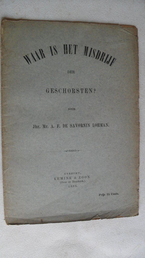 Savornin Lohman Jhr. Mr. A. F. de - WAAR IS HET MISDRIJF DER GESCHORSTEN ?
