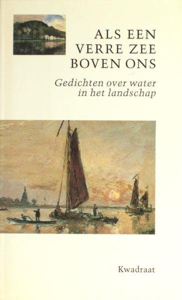 Zuiden, Henk van (samenstelling). - Als een verre zee boven ons. Gedichten over water in het landschap.