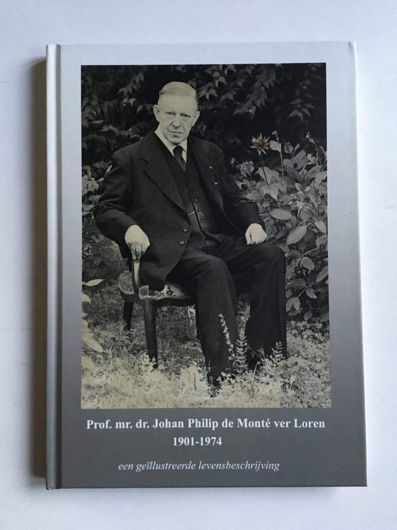Prof. mr. dr. Johan Philip de Monté ver Loren 1901 - 1974; Een geillustreerde levensbeschrijving