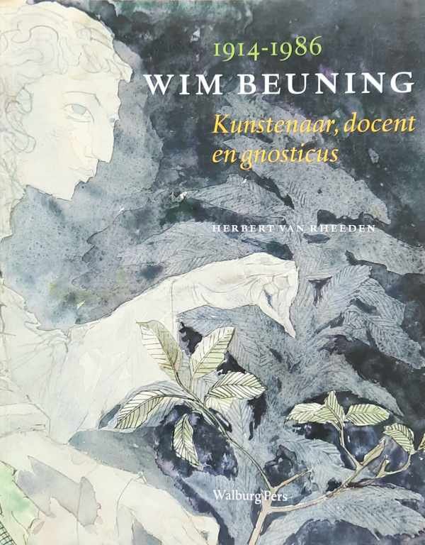 VAN RHEEDEN Herbert - Wim Beuning 1914-1986. Kunstenaar, docent en gnosticus