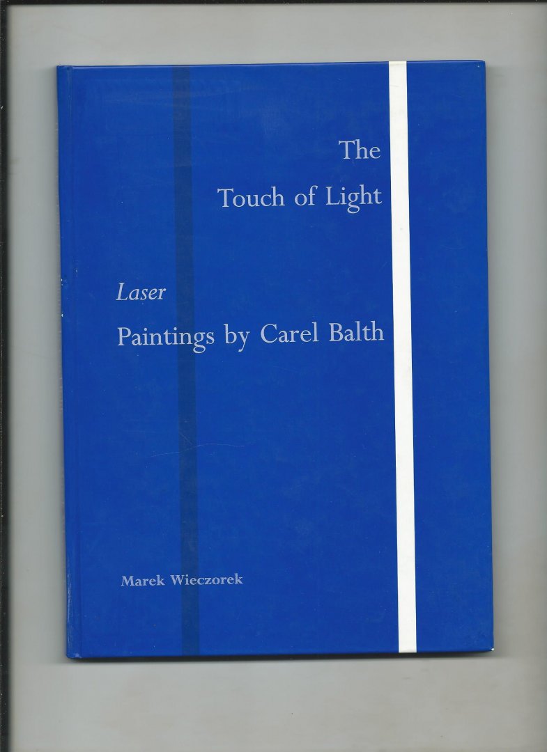 Wieczorek, Marek - The Touch of Light: Laser Paintings by Carel Balth.