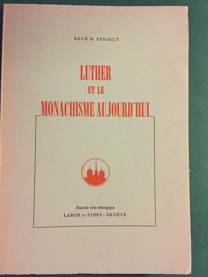 Esnault, René H. - Luther et le Monachisme aujourd'hui