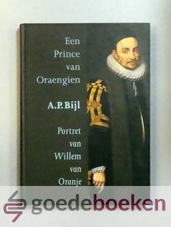 Bijl, A.P. - Een Prince van Oraengien --- Een portret van Willem van Oranje