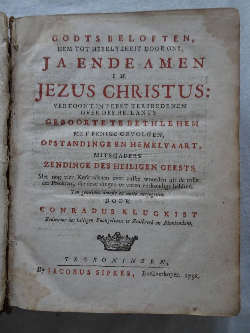 Klugkist, Conradus. - Godts beloften, hem tot heerlykheit door ons, Ja ende amen in Jezus Christus: vertoont in feest kerkredenen over des Heilants geboorte te Bethlehemmet eenige gevolgen, opstandinge en hemelvaart, mitsgaders zendinge des Heiligen Geests.