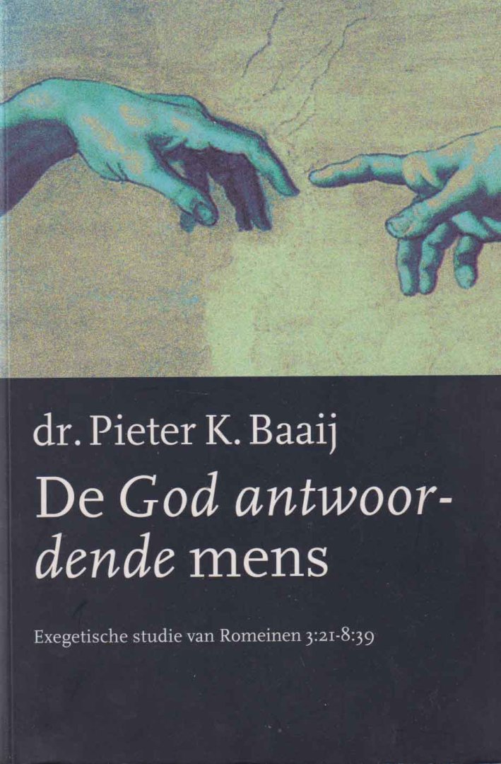 Baaij, Pieter, K. - De God antwoordende mens - Exegetische studie van Romeinen 3:21-8:39