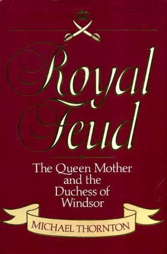 Thornton, Michael - ROYAL FEUD The Queen Mother and the Duchess of Windsor