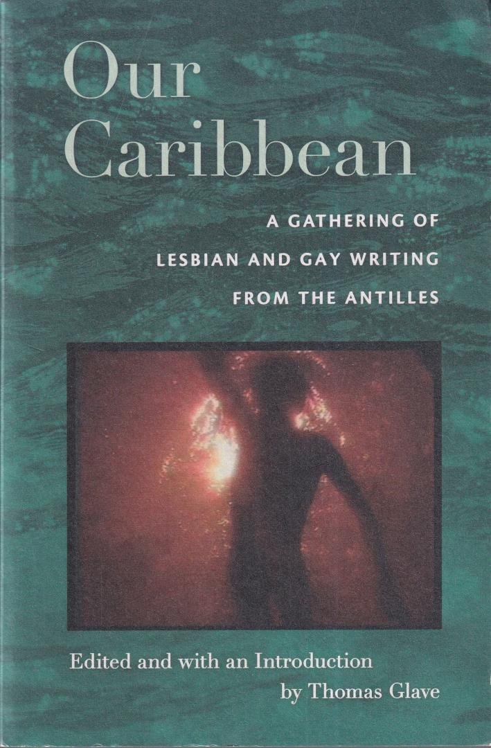 Glave, Thomas - Our Caribbean: A Gathering of Lesbian and Gay Writing from the Antilles