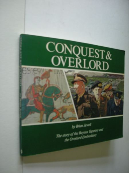 Jewell, Brian / Giggle, Philip, illustr. - Conquest & Overlord, The story of the Bayeux Tapestry and the Overlord Embroidery