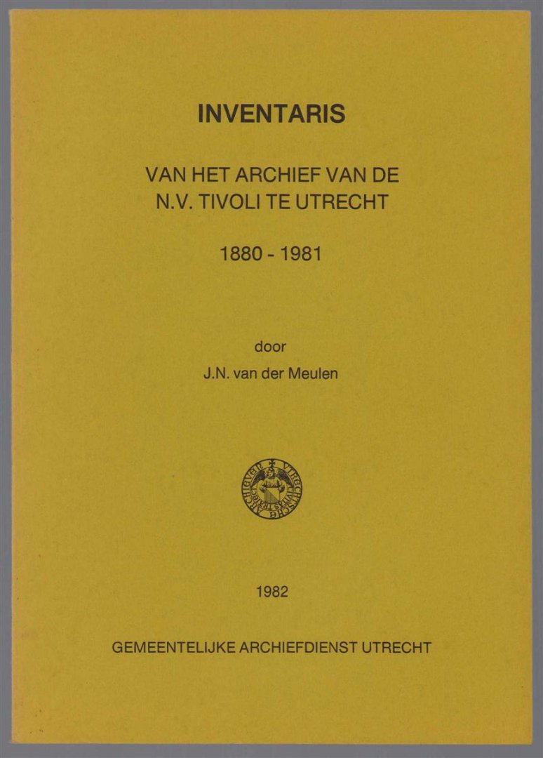 Meulen, J.N. van der - Inventaris van het archief van de N.V. Tivoli te Utrecht, voorheen N.V. Maatschappij tot exploitatie van het Park Tivoli te Utrecht, 1880-1981
