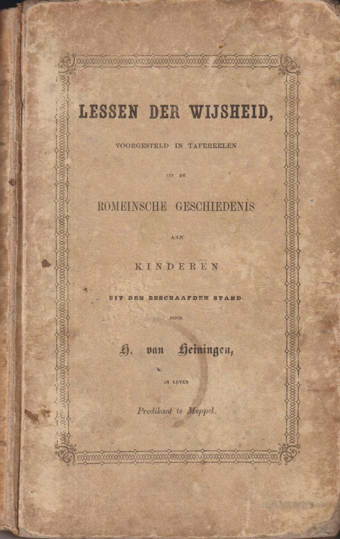 Heiningen (18 oktober 1787 te Oostzaan - 4 februari 1851 te Meppel) - in leven predikant te Meppel, Hendrik van - Lessen der Wijsheid voorgesteld in tafereelen uit de Romeinse geschiedeins aan kinderen uit den beschaafden stand