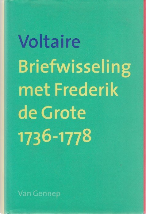 Voltaire - Briefwisseling met Frederik de Grote 1736-1778.