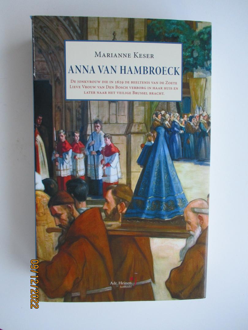 Keser, Marianne - Anna van Hambroeck / De jonkvrouw die in 1629 de beeltenis van de Zoete Lieve Vrouw van Den Bosch verborg in haar huis en later naar het veilige Brussel bracht.