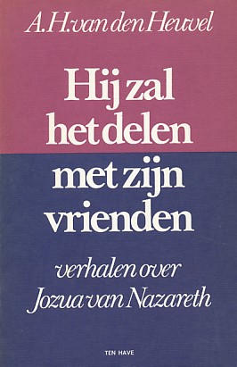Heuvel, A.H. van den - Hij zal het delen met zijn vrienden. Verhalen over Jozua van Nazareth