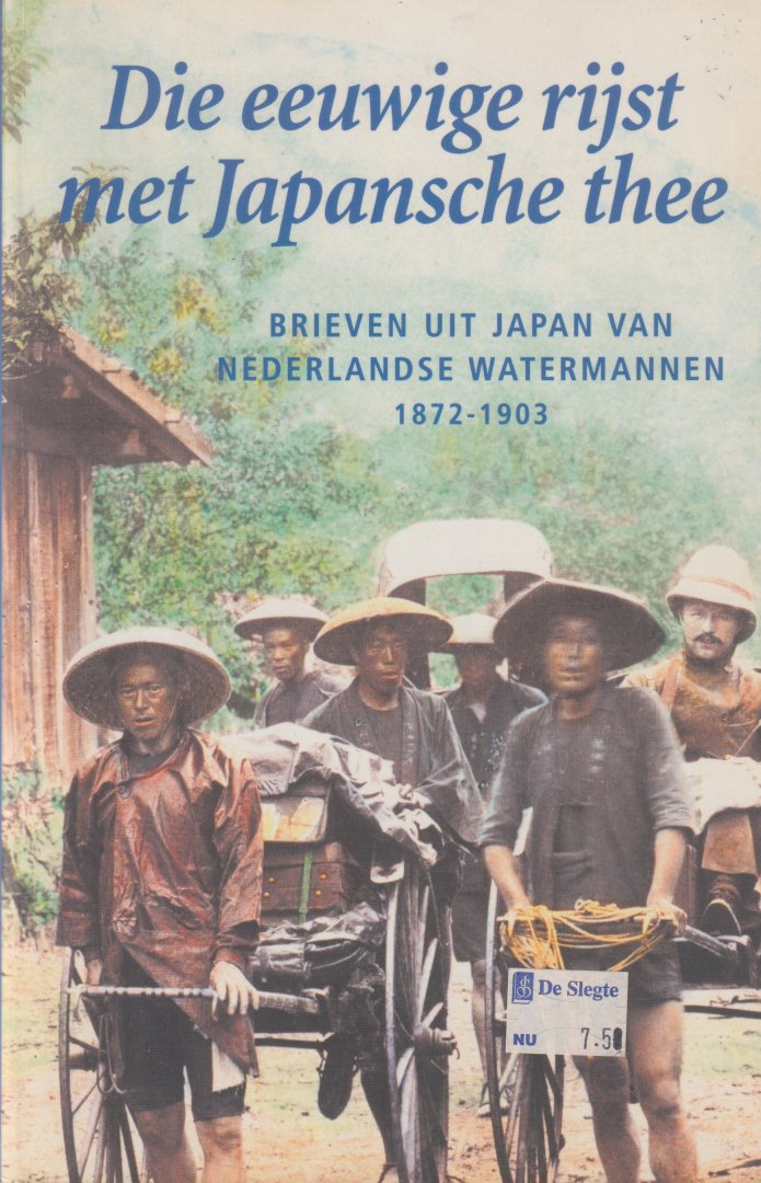 Gasteren, Louis van - Die eeuwige rijst met Japansche thee: Brieven uit Japan van Nederlandse watermannen, 1872-1903