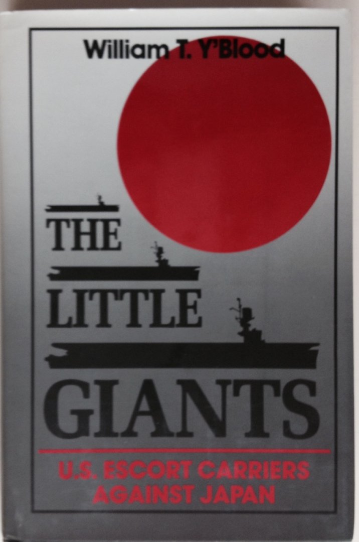 Y'Blood, W.T. - The Little Giants. U.S. Escort Carriers against Japan.