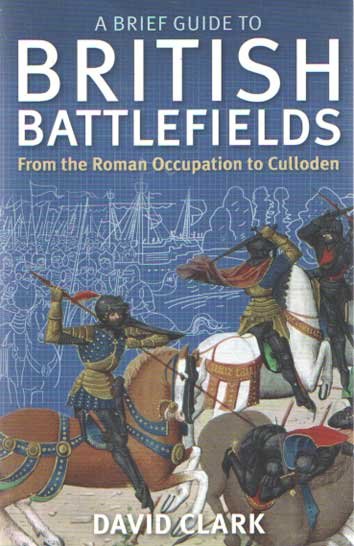 Clark, David - A Brief Guide To British Battlefields. From the Roman Occupation to Culloden