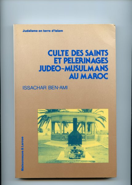 Issachar Ben-Ami - Culte des Saints et Pelerinages Judeo-Musulmans au Maroc