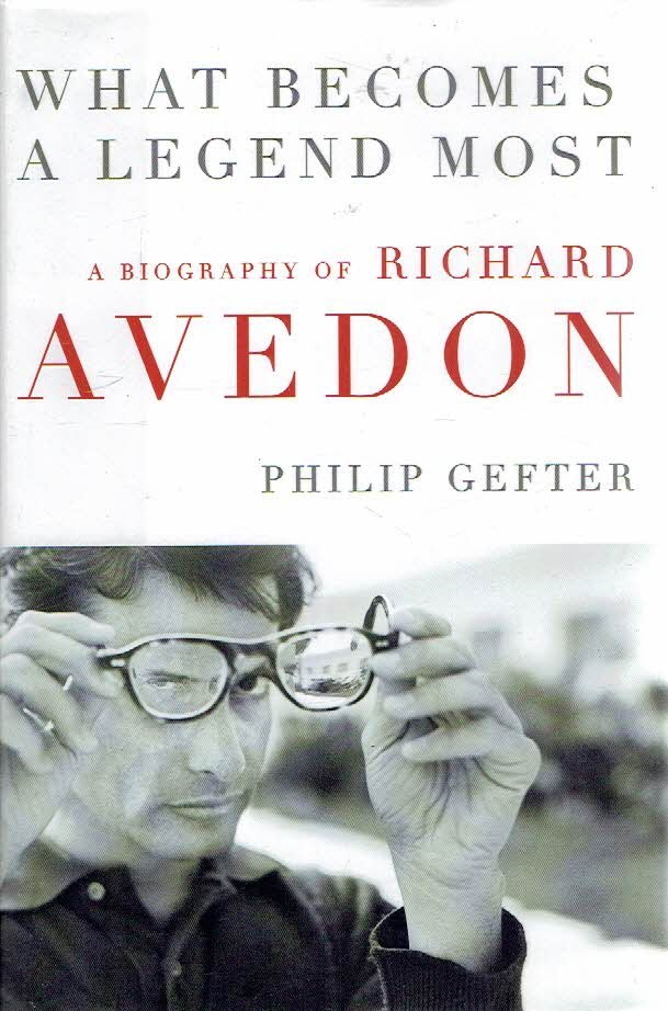 AVEDON, Richard - Philip GEFTER - What Becomes a Legend Most - A Biography of Richard Avedon.