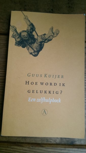 Kuijer, Guus - Hoe word ik gelukkig? / een zelfhulpboek