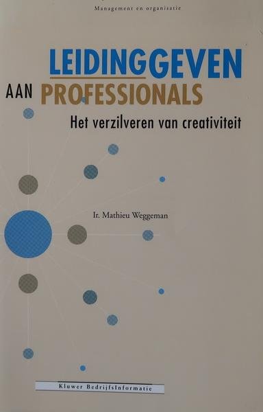 Weggeman, Ir. Matthieu - Leidinggeven aan professionals | Het verzilveren van creativiteit