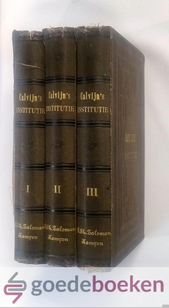 Calvijn, Johannes - De Institutie, 3 delen compleet --- Of onderwijzing in de Christelijke godsdienst. Op nieuw uit het Latijn vertaald, naar de laatste uitgave in mei 1864, door de prof. G. Baum, E. Cunitz en E. Reuss.