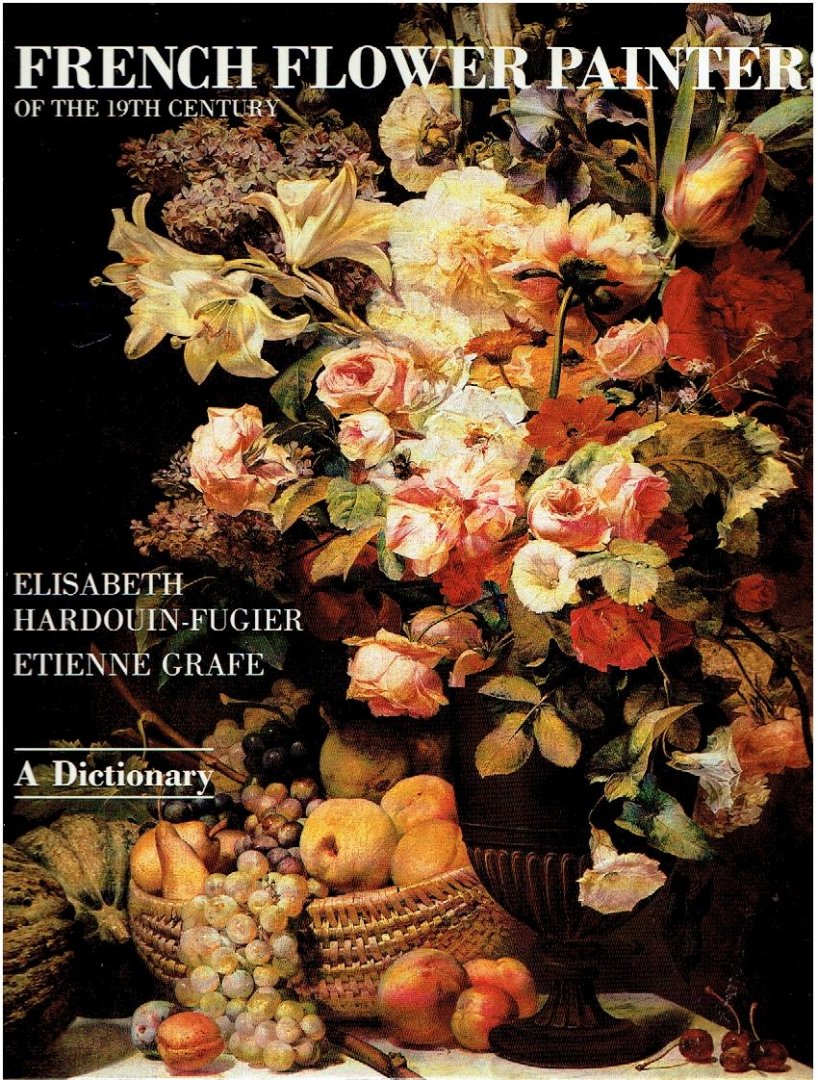 HARDOUIN-FUGIER,  Elisabeth & Etienne GRAFE - French Flower Painters of the 19th Century - A Dictionary. Edited by Peter Mitchell.