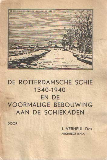 Verheul, J. - De Rotterdamsche Schie 1340-1940 en de voormalige bebouwing aan de Schiekaden