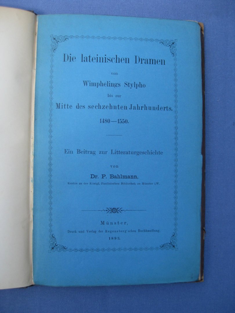 Bahlmann, P. - Die lateinischen Dramen von Wimphelings Stylpho bis zur Mitte des sechzehnten Jahrhunderts 1480-1550.