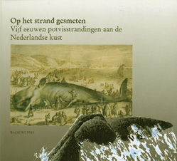 SLIGGERS, B.C.& Drs. A.A. WERTHEIM - Op het strand gesmeten. Vijf eeuwen potvisstrandingen aan de Nederlandse kust.