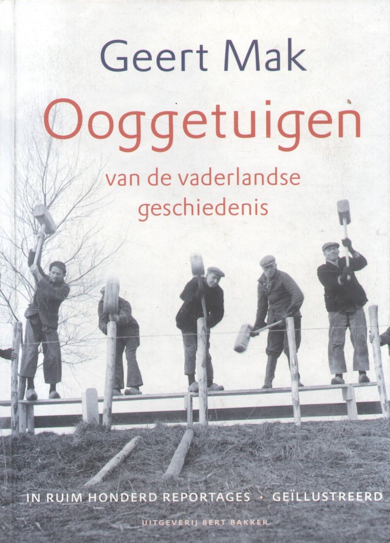 Mak, Geert - Ooggetuigen van de vaderlandse geschiedenis in ruim honderd reportages