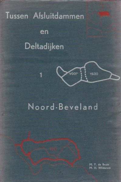 Bruin, M.P. de & Wilderom, M.H. - Tussen Afsluitdammen en Deltadijken. Deel I Noord-Beveland. Geschiedenis van strijd, nederlaag en overwinning op het water.