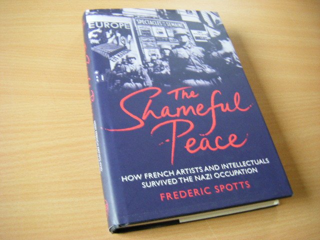 Spotts, Frederic - The Shameful Peace.  How French Artists and Intellectuals Survived the Nazi Occupation