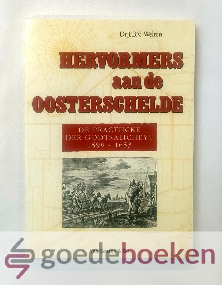 Welten, Dr. J.B.V. - Hervormers aan de Oosterschelde --- De Practijcke der Godtsalicheyt 1598 - 1653