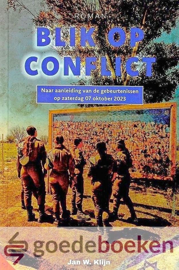 Klijn, Jan W. - Blik op conflict *nieuw* --- Naar aanleiding van de gebeurtenissen op zaterdag 07 oktober 2023