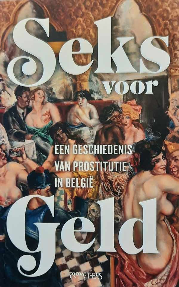 Elwin Hofman, Magaly Rodriguez Garcia, Pieter Vanhees (red.) - Seks voor Geld. Een geschiedenis van prostitutie in België