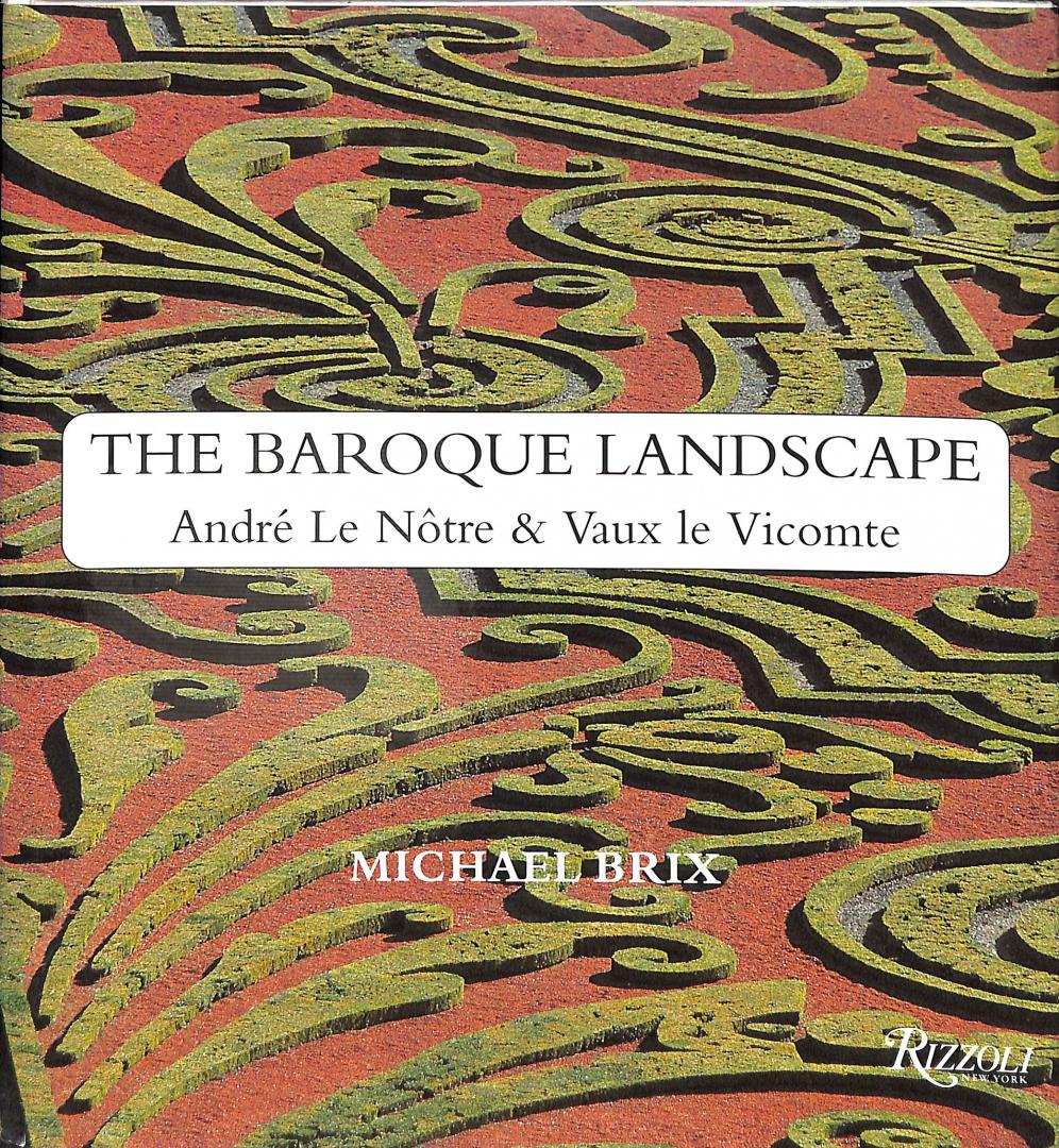 Brix, Michael - The Baroque Landscape. André Le Notre & Vaux le Vicomte