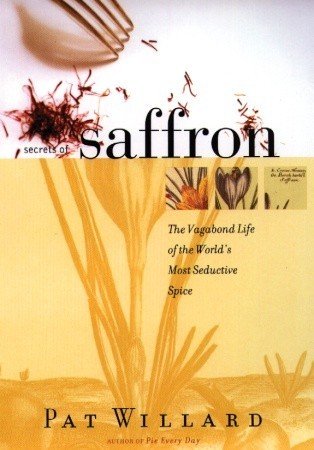 Willard, Pat - Secrets of Saffron / The Vagabond Life of the World's Most Seductive Herb