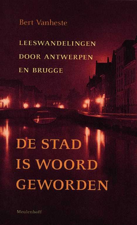 Vanheste, Bert - De stad is woord geworden - Leeswandelingen door Antwerpen en Brugge