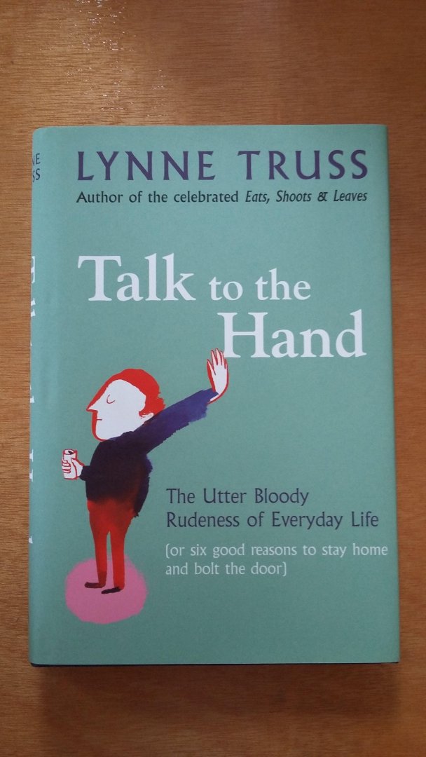 Truss, Lynne - Talk to the Hand - The utter bloody rudeness of everyday life.