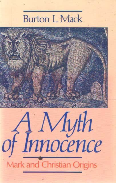 Mack, Burton L. - A Myth of Innocence: Mark and Christian Origins
