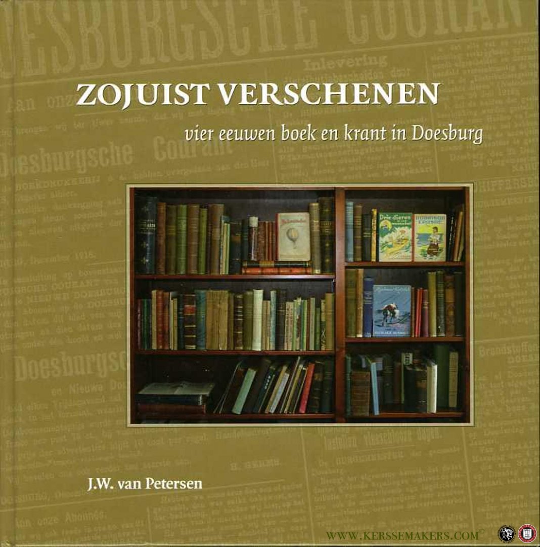 PETERSEN, J. van - Zojuist verschenen. Vier eeuwen boek en krant in Doesburg