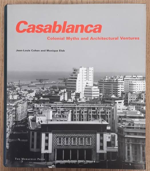 COHEN, JEAN-LOUIS; ELEB, MONIQUE. - Casablanca: Colonial Myths and Architectural Ventures.